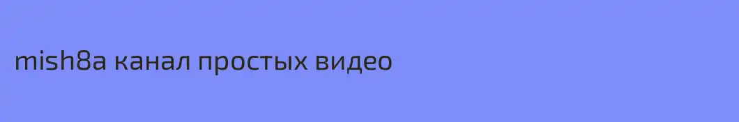 mish8a канал простых видео
